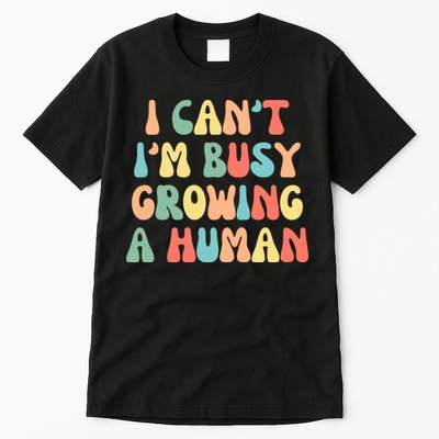 I Can't I'm Busy Growing A Human Funny Pregnant Tall T-Shirt