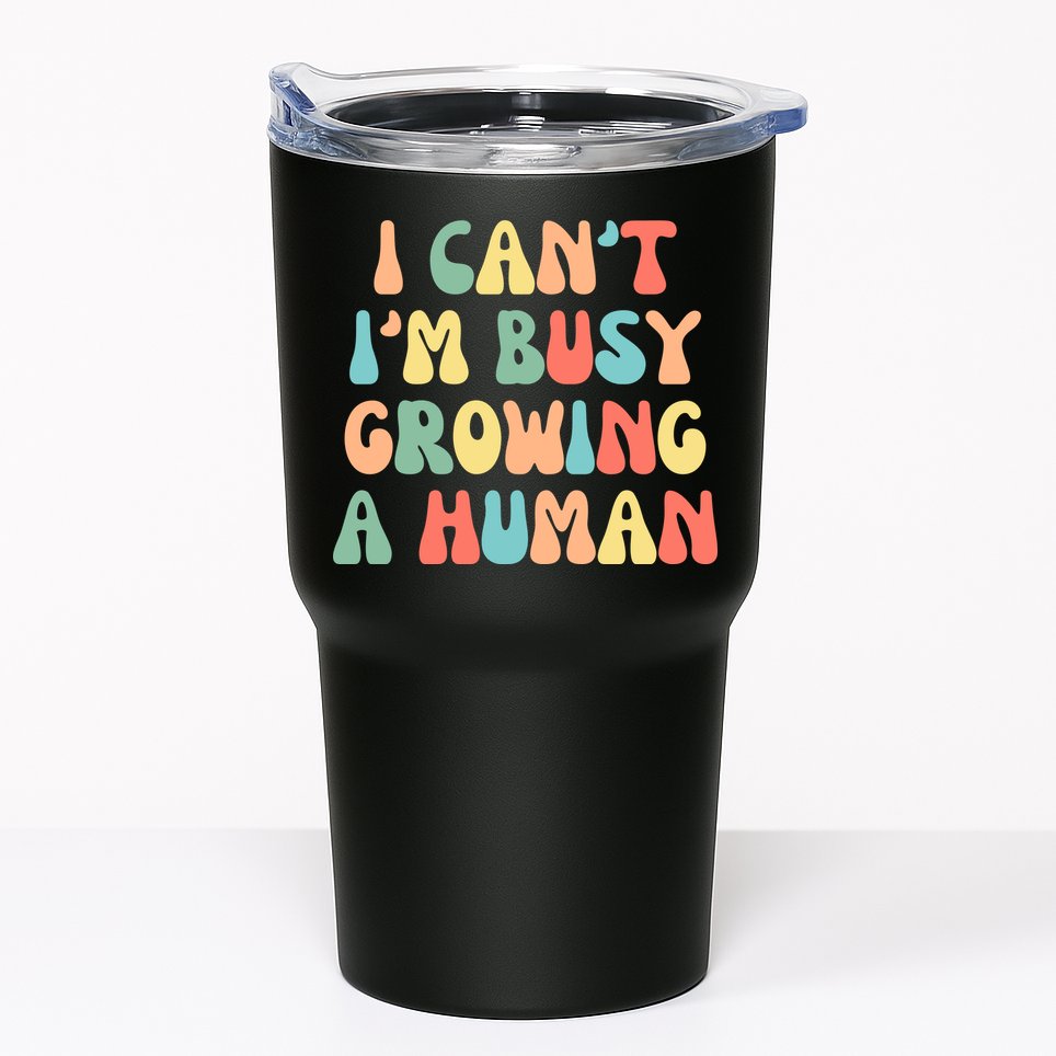 I Can't I'm Busy Growing A Human Funny Pregnant Tumbler