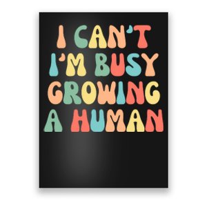 I Can't I'm Busy Growing A Human Funny Pregnant Poster