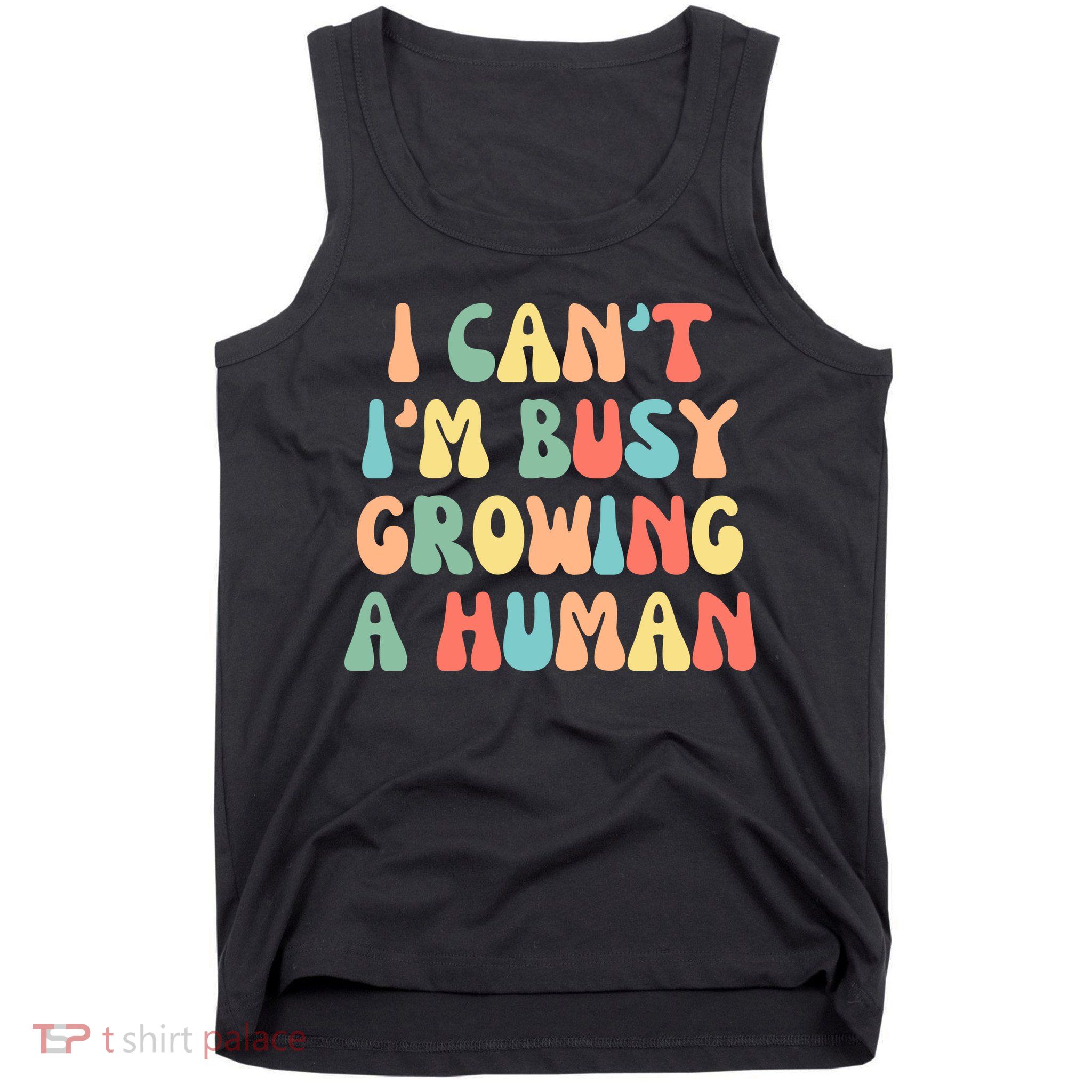I Can't I'm Busy Growing A Human Funny Pregnant Tank Top