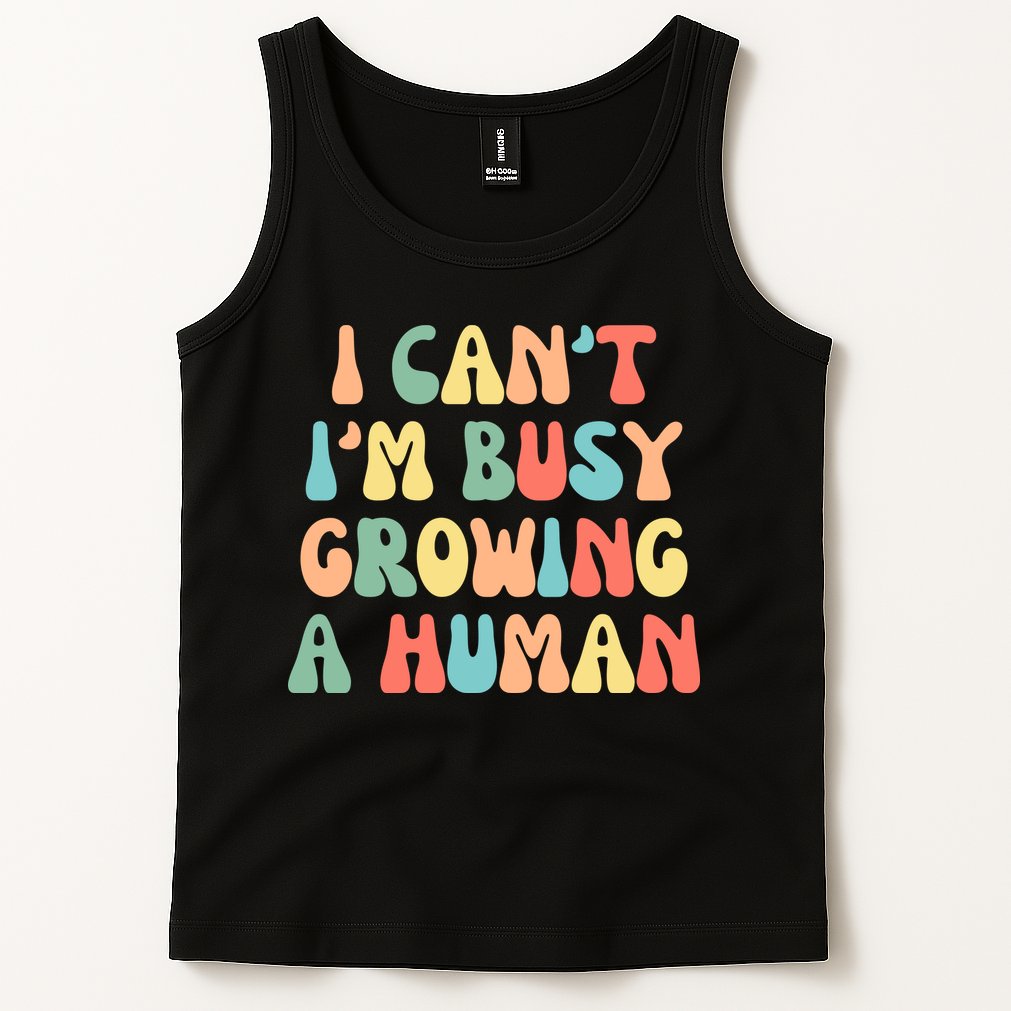 I Can't I'm Busy Growing A Human Funny Pregnant Tank Top