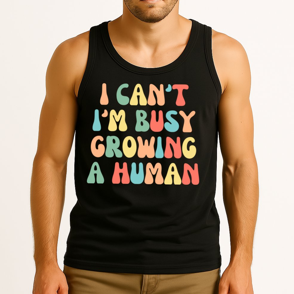 I Can't I'm Busy Growing A Human Funny Pregnant Tank Top