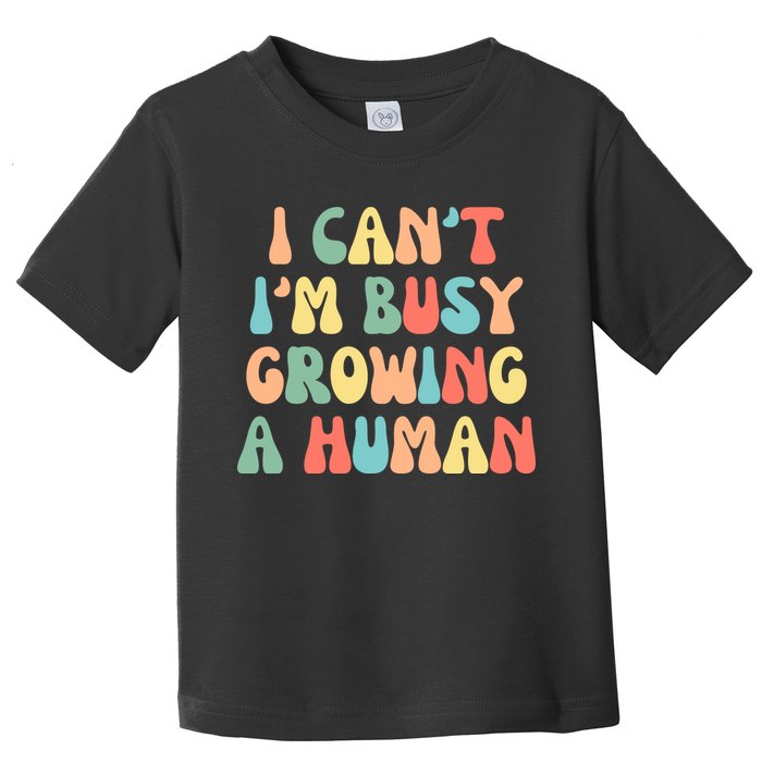 I Can't I'm Busy Growing A Human Funny Pregnant Toddler T-Shirt