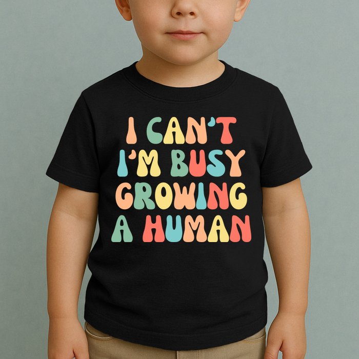 I Can't I'm Busy Growing A Human Funny Pregnant Toddler T-Shirt