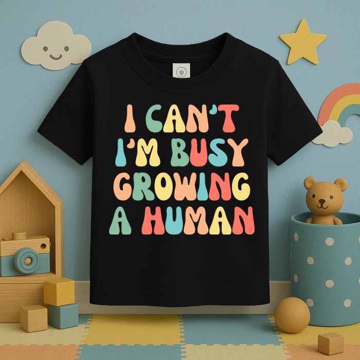 I Can't I'm Busy Growing A Human Funny Pregnant Toddler T-Shirt