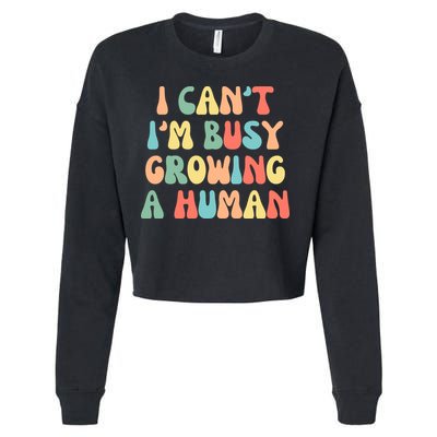 I Can't I'm Busy Growing A Human Funny Pregnant Cropped Pullover Crew