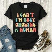 I Can't I'm Busy Growing A Human Funny Pregnant Womens T-Shirt
