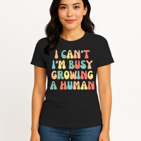 I Can't I'm Busy Growing A Human Funny Pregnant Womens T-Shirt