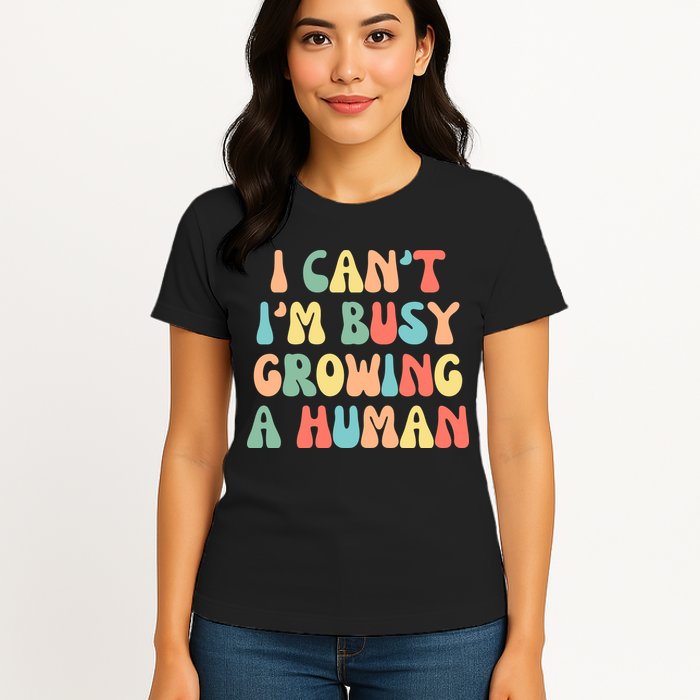 I Can't I'm Busy Growing A Human Funny Pregnant Womens T-Shirt