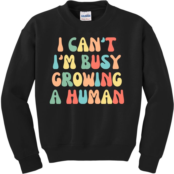 I Can't I'm Busy Growing A Human Funny Pregnant Kids Sweatshirt