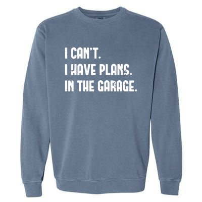 I Cant I Have Plans In The Garage Fathers Day Car Mechanics Short Sleeve Garment-Dyed Sweatshirt