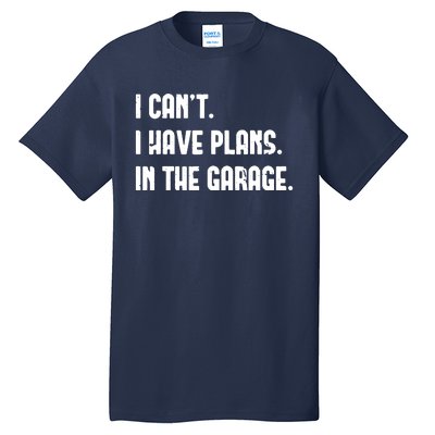 I Cant I Have Plans In The Garage Fathers Day Car Mechanics Short Sleeve Tall T-Shirt