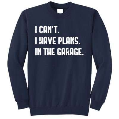 I Cant I Have Plans In The Garage Fathers Day Car Mechanics Short Sleeve Tall Sweatshirt