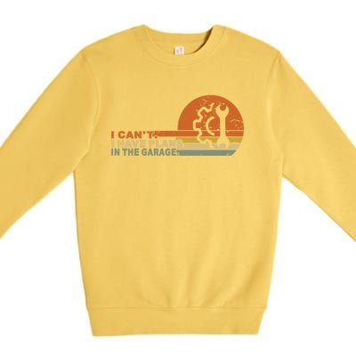 I Can't I Have Plans In My Garage Vintage Retro Car Mechanic Meaningful Gift Premium Crewneck Sweatshirt