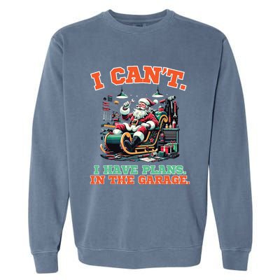 I Cant I Have Plans In The Garage Christmas Car Mechanics Garment-Dyed Sweatshirt