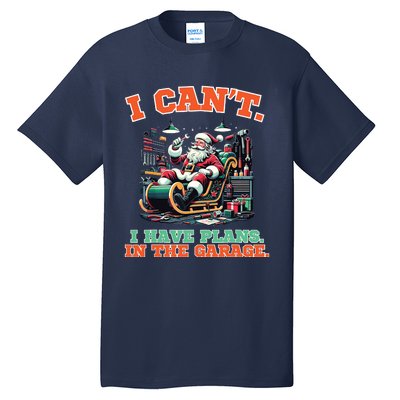 I Cant I Have Plans In The Garage Christmas Car Mechanics Tall T-Shirt