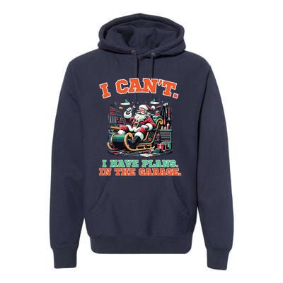 I Cant I Have Plans In The Garage Christmas Car Mechanics Premium Hoodie