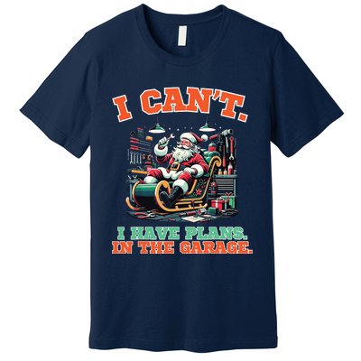 I Cant I Have Plans In The Garage Christmas Car Mechanics Premium T-Shirt