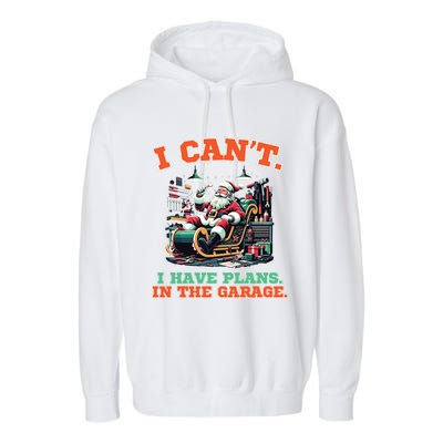 I Cant I Have Plans In The Garage Christmas Car Mechanics Garment-Dyed Fleece Hoodie