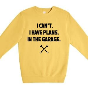 I Can't I Have Plans In The Garage Funny Gift Premium Crewneck Sweatshirt