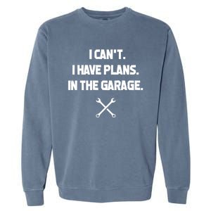 I Can't I Have Plans In The Garage Funny Gift Garment-Dyed Sweatshirt