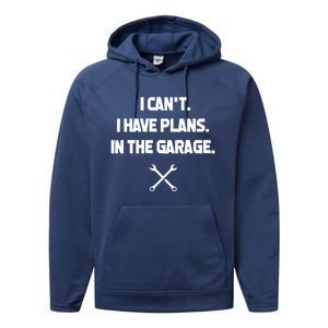 I Can't I Have Plans In The Garage Funny Gift Performance Fleece Hoodie