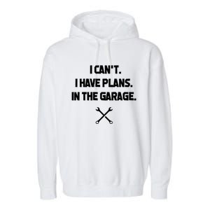 I Can't I Have Plans In The Garage Funny Gift Garment-Dyed Fleece Hoodie