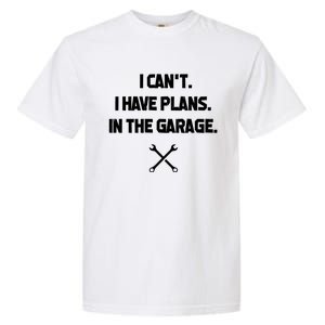 I Can't I Have Plans In The Garage Funny Gift Garment-Dyed Heavyweight T-Shirt