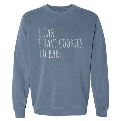 I CanT I Have Cookies To Bake Funny Baker Garment-Dyed Sweatshirt