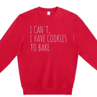 I CanT I Have Cookies To Bake Funny Baker Premium Crewneck Sweatshirt