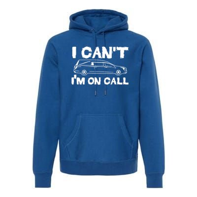 I Cant Im On Call Funny Funeral Director Hearse Gift Premium Hoodie