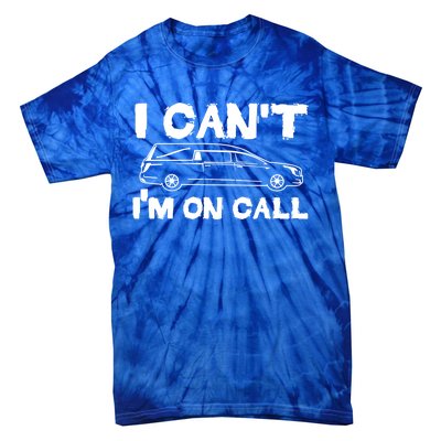 I Cant Im On Call Funny Funeral Director Hearse Gift Tie-Dye T-Shirt