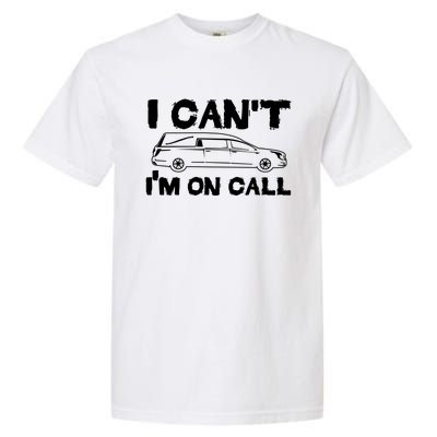 I Cant Im On Call Funny Funeral Director Hearse Gift Garment-Dyed Heavyweight T-Shirt