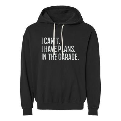 I Cant I Have Plans In The Garage Funny Car Mechanic Garment-Dyed Fleece Hoodie