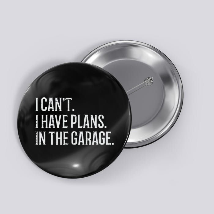 I Cant I Have Plans In The Garage Funny Car Mechanic Button