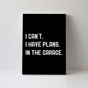 I Cant I Have Plans In The Garage Car Mechanics Canvas