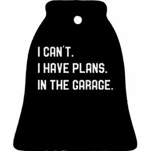 I Cant I Have Plans In The Garage Car Mechanics Ceramic Bell Ornament