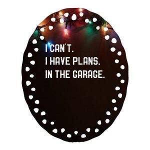 I Cant I Have Plans In The Garage Car Mechanics Ceramic Oval Ornament