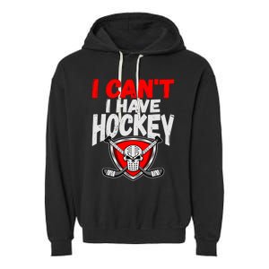 I Cant I Have Hockey Quote Player Mom Dad Coach Ice Hockey Cool Gift Garment-Dyed Fleece Hoodie