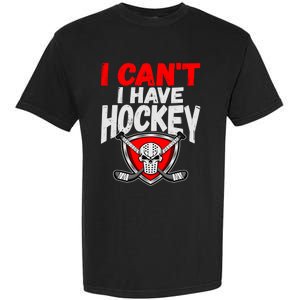 I Cant I Have Hockey Quote Player Mom Dad Coach Ice Hockey Cool Gift Garment-Dyed Heavyweight T-Shirt