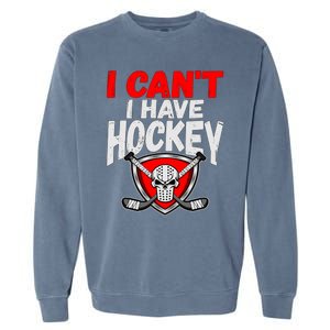 I Cant I Have Hockey Quote Player Mom Dad Coach Ice Hockey Cool Gift Garment-Dyed Sweatshirt