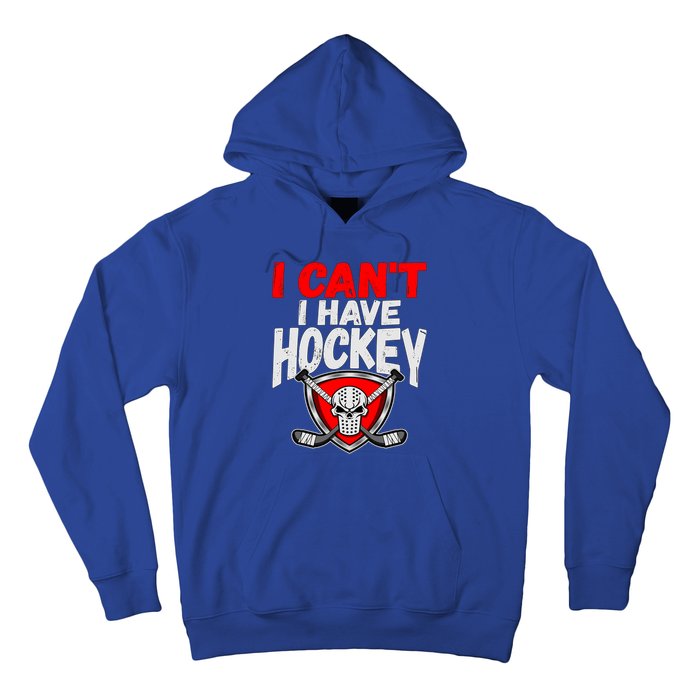 I Cant I Have Hockey Quote Player Mom Dad Coach Ice Hockey Cool Gift Hoodie