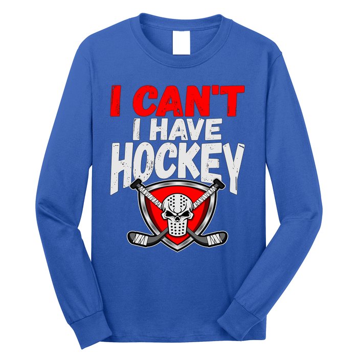 I Cant I Have Hockey Quote Player Mom Dad Coach Ice Hockey Cool Gift Long Sleeve Shirt