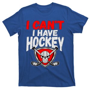 I Cant I Have Hockey Quote Player Mom Dad Coach Ice Hockey Cool Gift T-Shirt