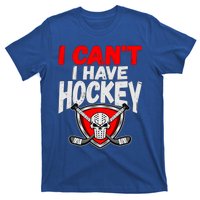 I Cant I Have Hockey Quote Player Mom Dad Coach Ice Hockey Cool Gift T-Shirt