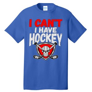 I Cant I Have Hockey Quote Player Mom Dad Coach Ice Hockey Cool Gift Tall T-Shirt