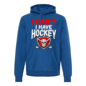 I Cant I Have Hockey Quote Player Mom Dad Coach Ice Hockey Cool Gift Premium Hoodie