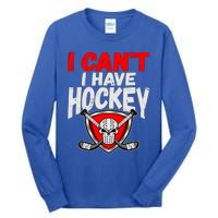 I Cant I Have Hockey Quote Player Mom Dad Coach Ice Hockey Cool Gift Tall Long Sleeve T-Shirt