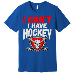 I Cant I Have Hockey Quote Player Mom Dad Coach Ice Hockey Cool Gift Premium T-Shirt