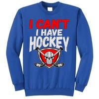 I Cant I Have Hockey Quote Player Mom Dad Coach Ice Hockey Cool Gift Tall Sweatshirt